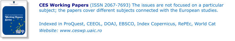 CES Working Papers (ISSN 2067-7693) The issues are not focused on a particular subject; the papers cover different subjects connected with the European studies.  Indexed in ProQuest, CEEOL, DOAJ, EBSCO, Index Copernicus, RePEc, World Cat Website: www.ceswp.uaic.ro